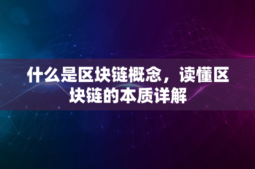 什么是区块链概念，读懂区块链的本质详解