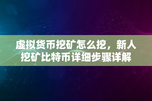 虚拟货币挖矿怎么挖，新人挖矿比特币详细步骤详解