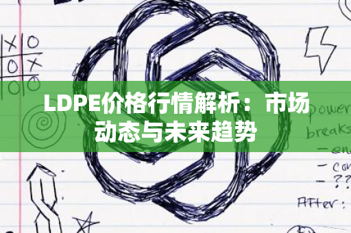 LDPE价格行情解析：市场动态与未来趋势