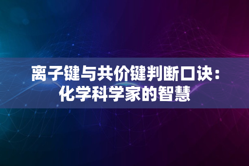 离子键与共价键判断口诀：化学科学家的智慧