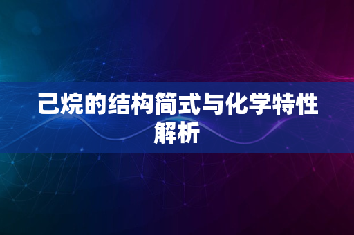 己烷的结构简式与化学特性解析