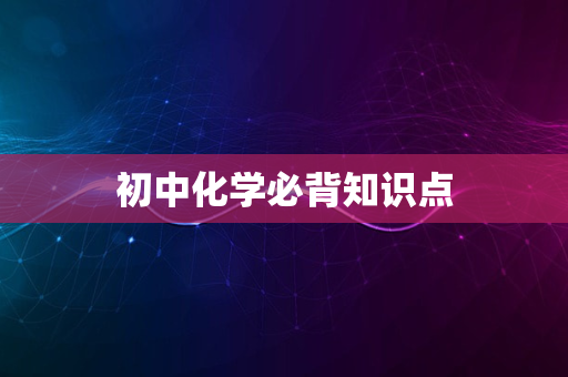 初中化学必背知识点