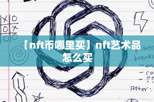 【nft币哪里买】nft艺术品怎么买