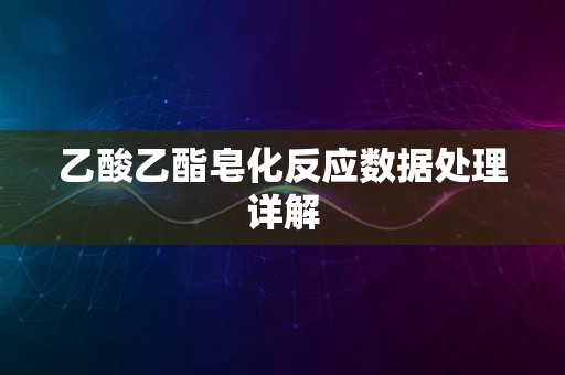 乙酸乙酯皂化反应数据处理详解