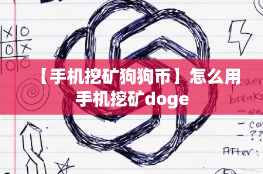 【手机挖矿狗狗币】怎么用手机挖矿doge