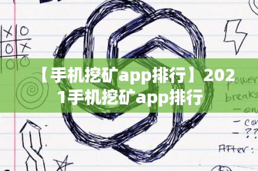 【手机挖矿app排行】2021手机挖矿app排行