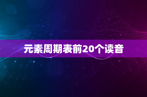 元素周期表前20个读音