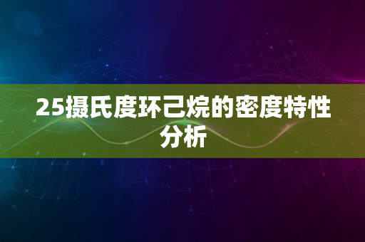 25摄氏度环己烷的密度特性分析