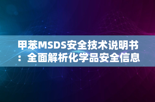 甲苯MSDS安全技术说明书：全面解析化学品安全信息