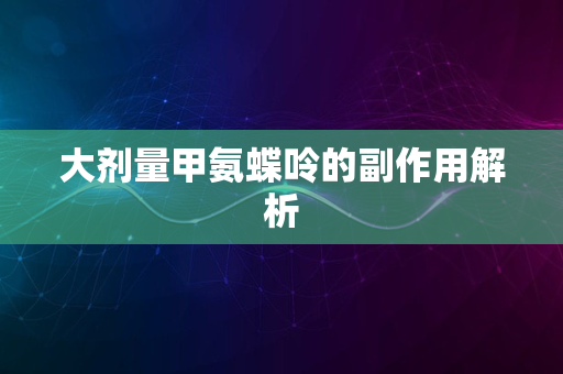 大剂量甲氨蝶呤的副作用解析