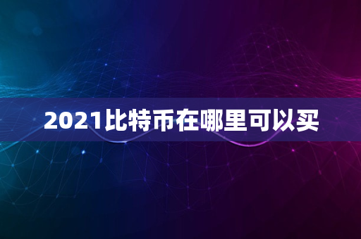 2021比特币在哪里可以买