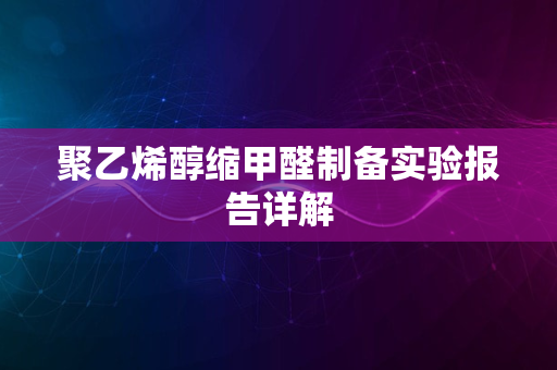 聚乙烯醇缩甲醛制备实验报告详解