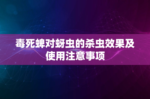 毒死蜱对蚜虫的杀虫效果及使用注意事项