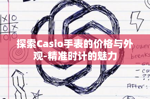 探索Casio手表的价格与外观-精准时计的魅力