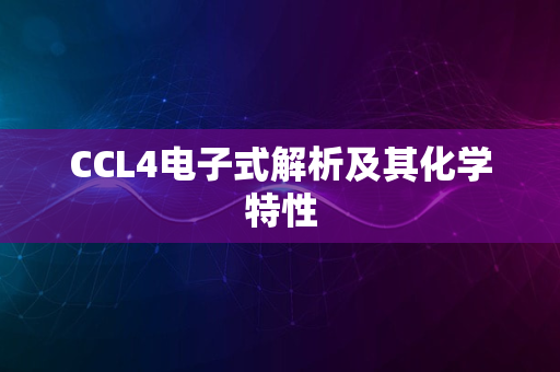 CCL4电子式解析及其化学特性