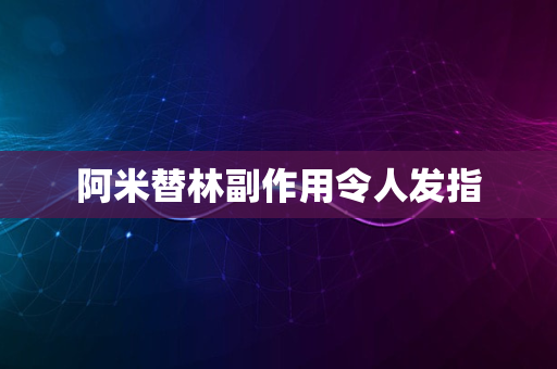 阿米替林副作用令人发指