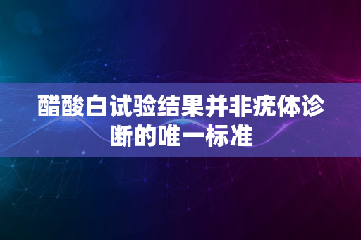 醋酸白试验结果并非疣体诊断的唯一标准