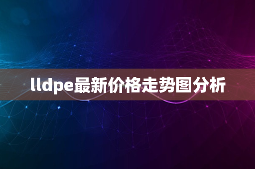 lldpe最新价格走势图分析