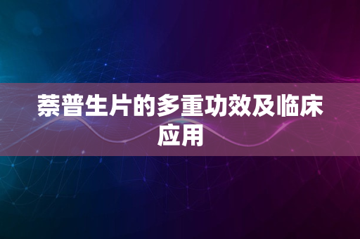 萘普生片的多重功效及临床应用