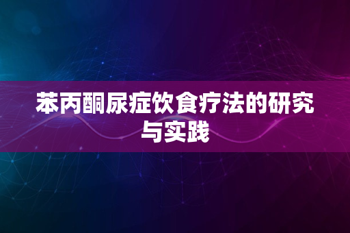 苯丙酮尿症饮食疗法的研究与实践