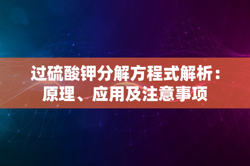 过硫酸钾分解方程式解析：原理、应用及注意事项