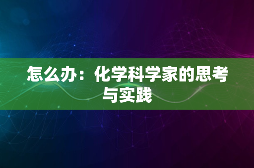 怎么办：化学科学家的思考与实践