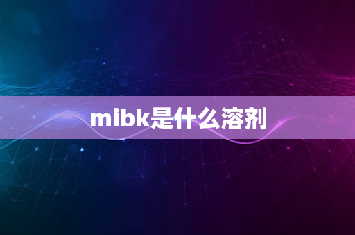 mibk是什么溶剂