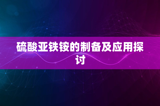 硫酸亚铁铵的制备及应用探讨