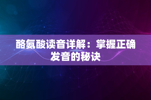 酪氨酸读音详解：掌握正确发音的秘诀