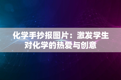 化学手抄报图片：激发学生对化学的热爱与创意