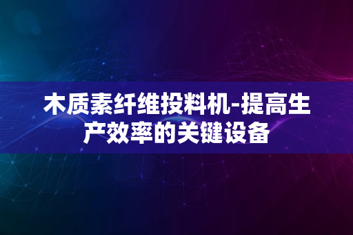 木质素纤维投料机-提高生产效率的关键设备