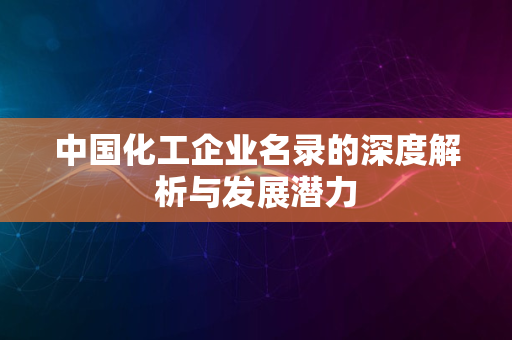 中国化工企业名录的深度解析与发展潜力