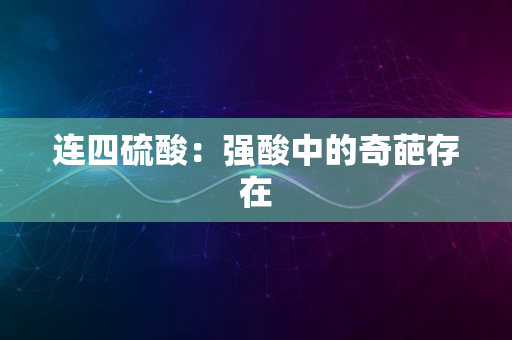 连四硫酸：强酸中的奇葩存在