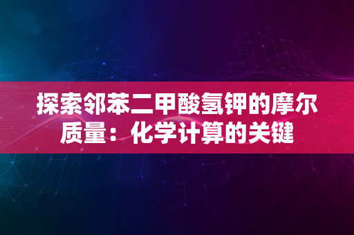 探索邻苯二甲酸氢钾的摩尔质量：化学计算的关键