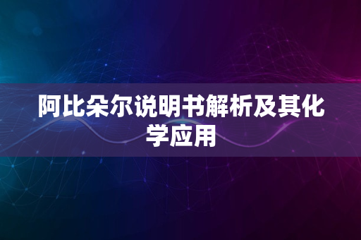 阿比朵尔说明书解析及其化学应用