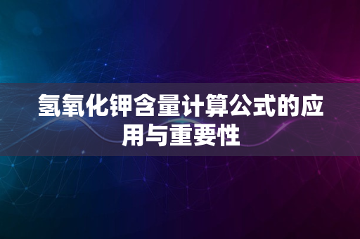 氢氧化钾含量计算公式的应用与重要性