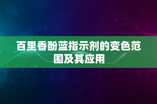 百里香酚蓝指示剂的变色范围及其应用