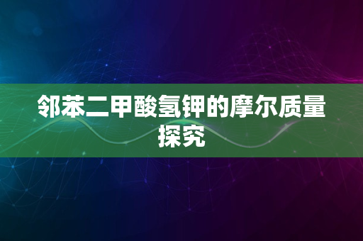 邻苯二甲酸氢钾的摩尔质量探究