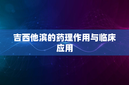 吉西他滨的药理作用与临床应用