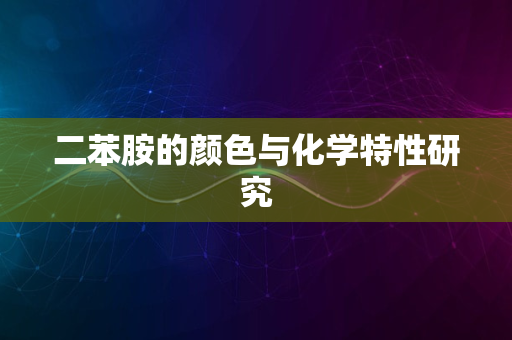 二苯胺的颜色与化学特性研究