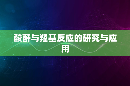 酸酐与羟基反应的研究与应用