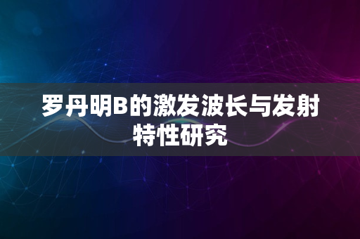 罗丹明B的激发波长与发射特性研究