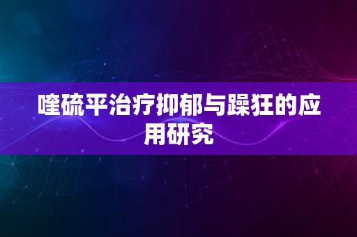 喹硫平治疗抑郁与躁狂的应用研究