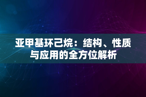 亚甲基环己烷：结构、性质与应用的全方位解析