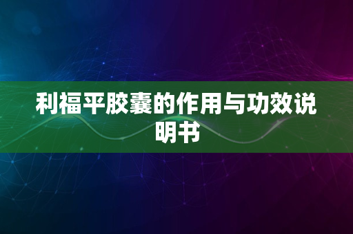 利福平胶囊的作用与功效说明书