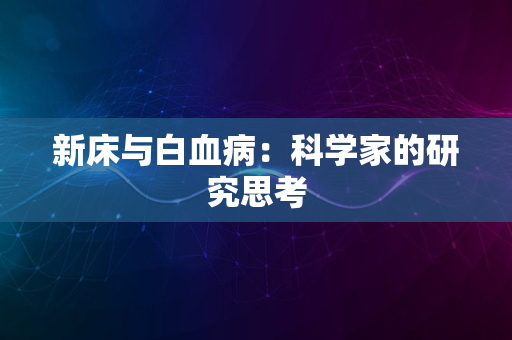 新床与白血病：科学家的研究思考