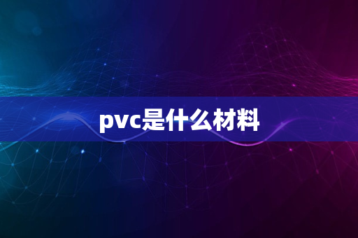 pvc是什么材料