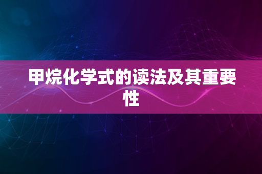 甲烷化学式的读法及其重要性