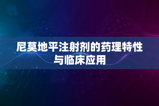 尼莫地平注射剂的药理特性与临床应用