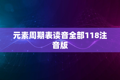 元素周期表读音全部118注音版